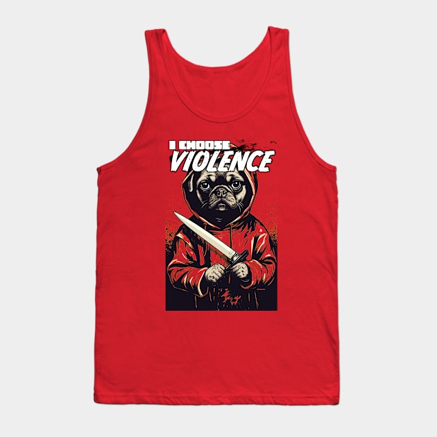 I CHOOSE VIOLENCE - Pug shirt Tank Top by FWACATA